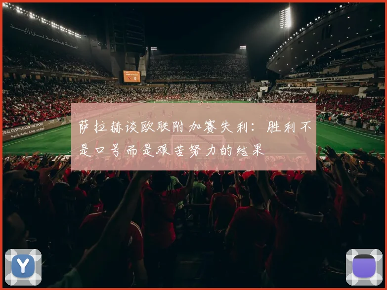 萨拉赫谈欧联附加赛失利：胜利不是口号而是艰苦努力的结果